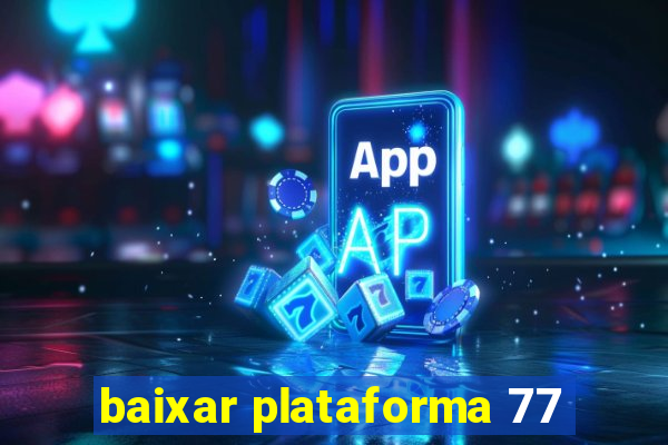 baixar plataforma 77