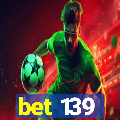 bet 139