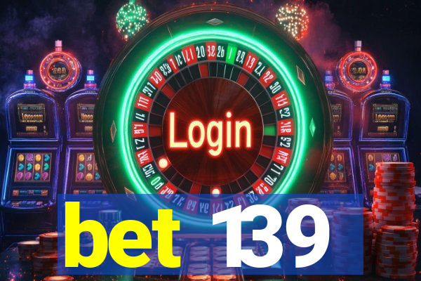 bet 139