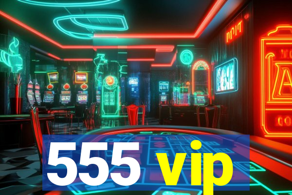 555 vip