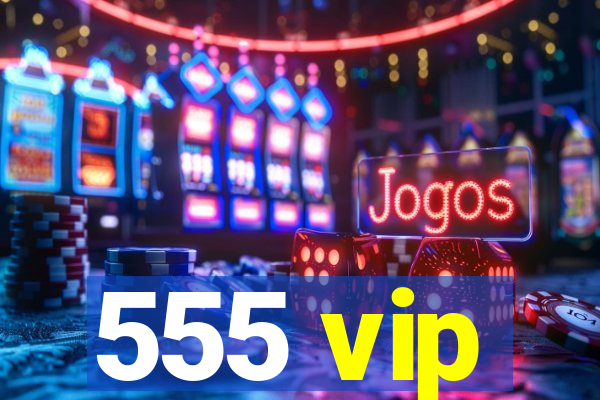 555 vip