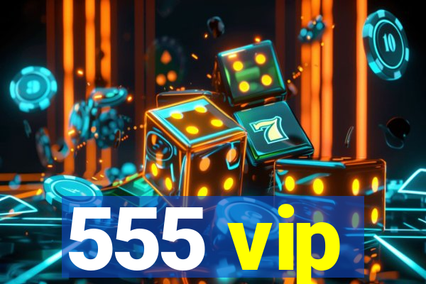 555 vip