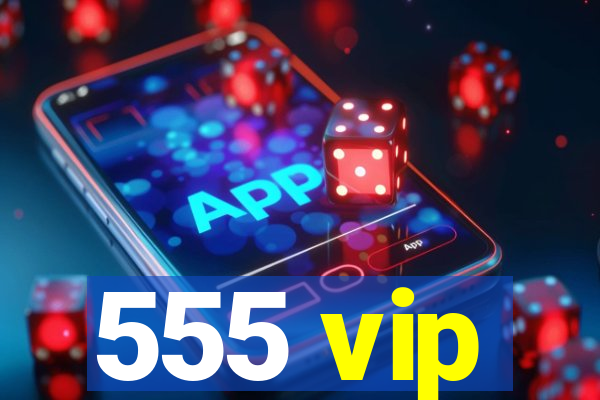 555 vip