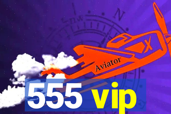 555 vip