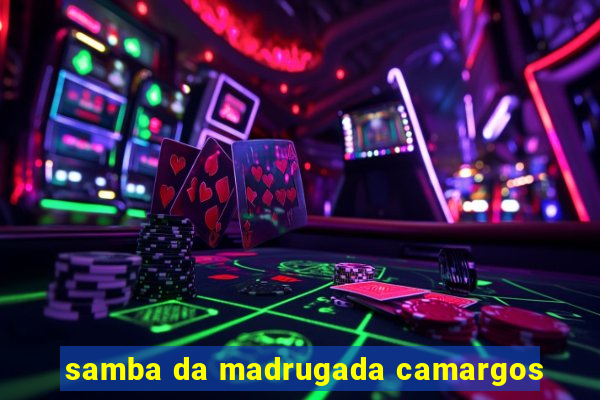 samba da madrugada camargos