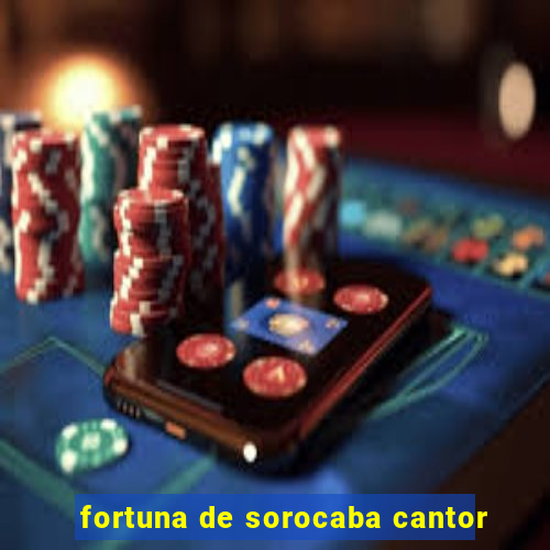 fortuna de sorocaba cantor