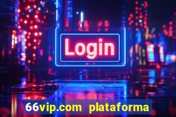 66vip.com plataforma de jogos