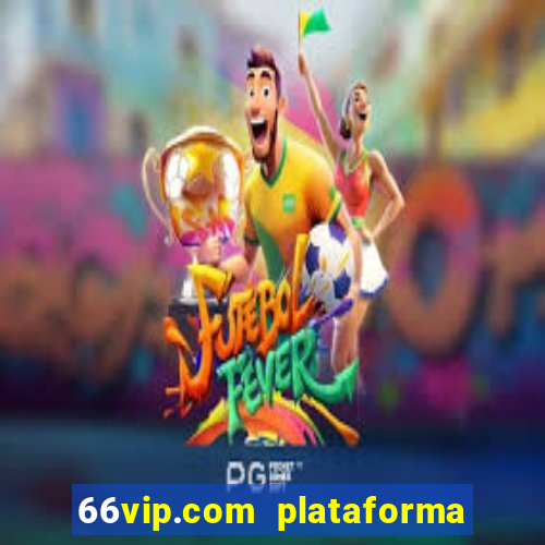 66vip.com plataforma de jogos