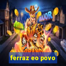 ferraz eo povo