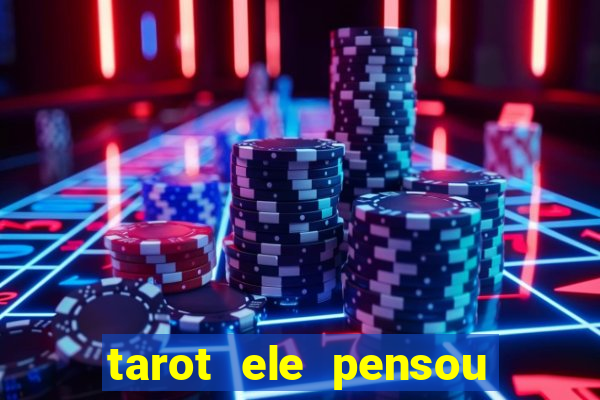 tarot ele pensou em mim hoje