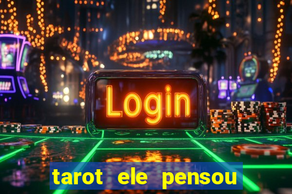 tarot ele pensou em mim hoje