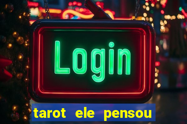 tarot ele pensou em mim hoje