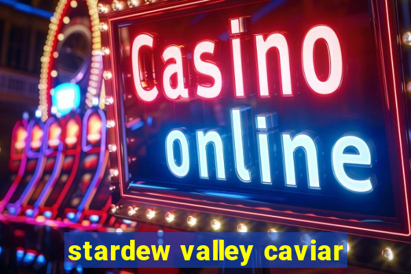 stardew valley caviar