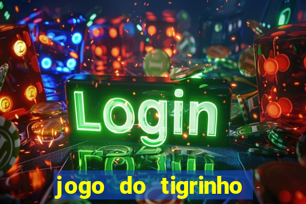 jogo do tigrinho sem depositar nada