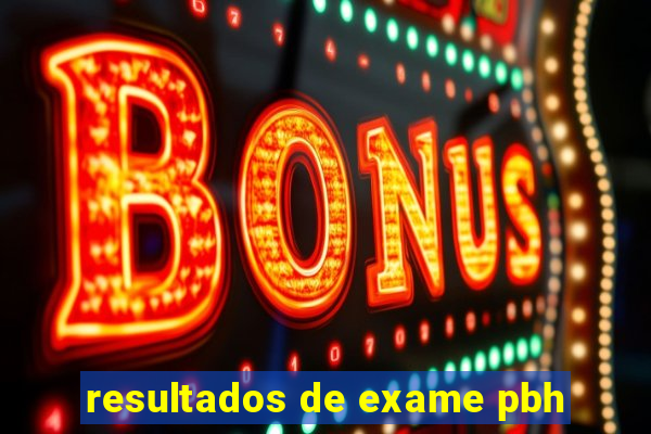 resultados de exame pbh