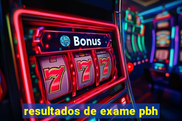 resultados de exame pbh