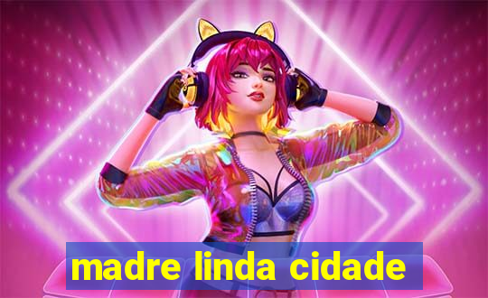 madre linda cidade