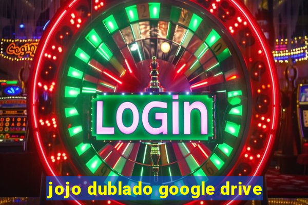 jojo dublado google drive