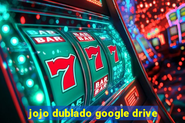 jojo dublado google drive