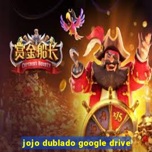 jojo dublado google drive