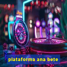 plataforma ana bete