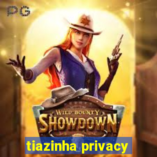 tiazinha privacy