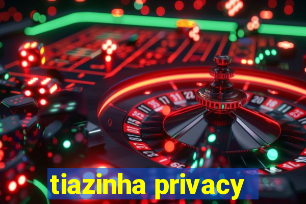 tiazinha privacy