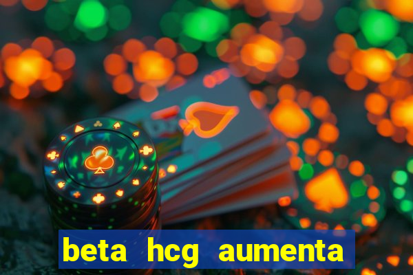 beta hcg aumenta quanto por dia