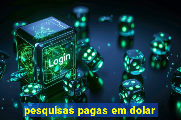 pesquisas pagas em dolar