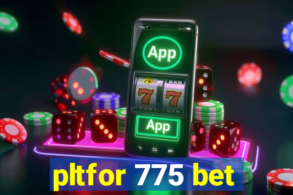 pltfor 775 bet