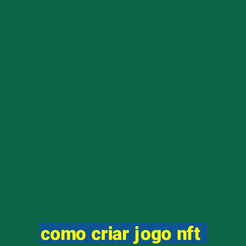 como criar jogo nft