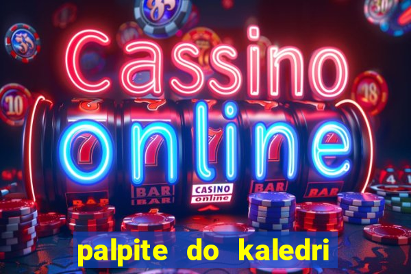 palpite do kaledri para o jogo do bicho