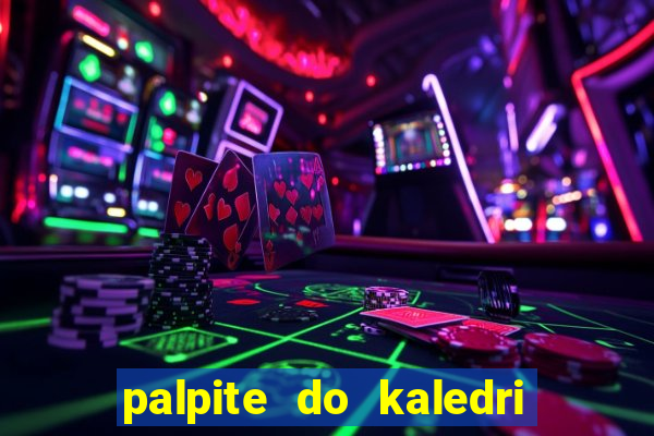 palpite do kaledri para o jogo do bicho