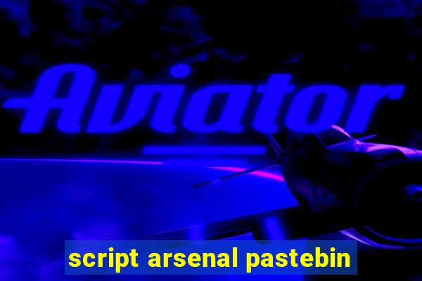 script arsenal pastebin