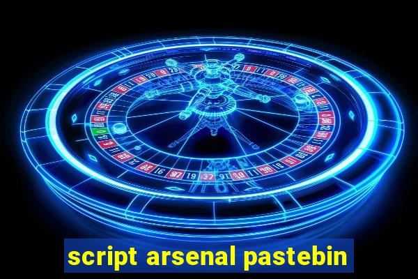 script arsenal pastebin