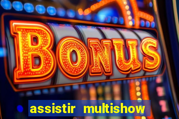 assistir multishow ao vivo online