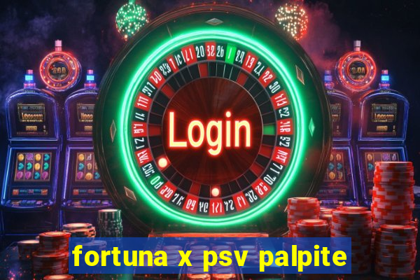 fortuna x psv palpite