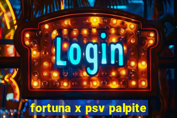 fortuna x psv palpite