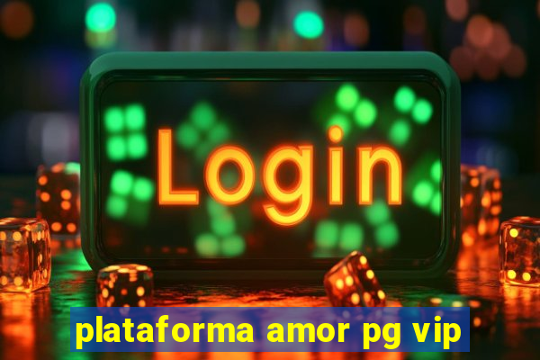 plataforma amor pg vip