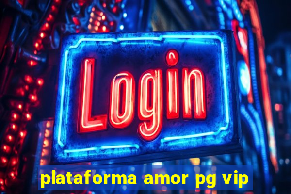 plataforma amor pg vip