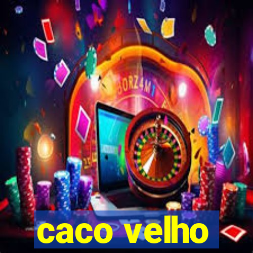 caco velho