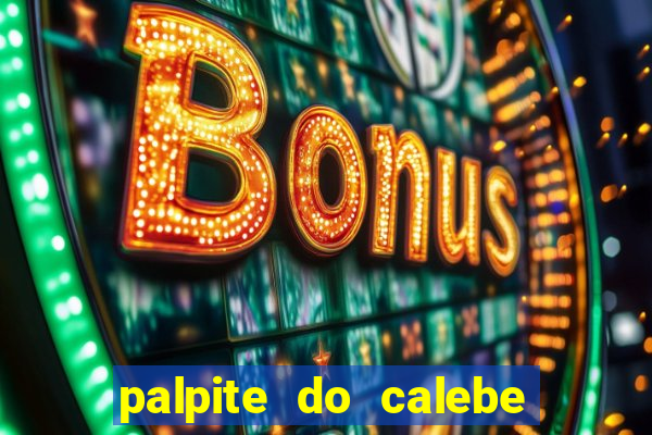 palpite do calebe para hoje