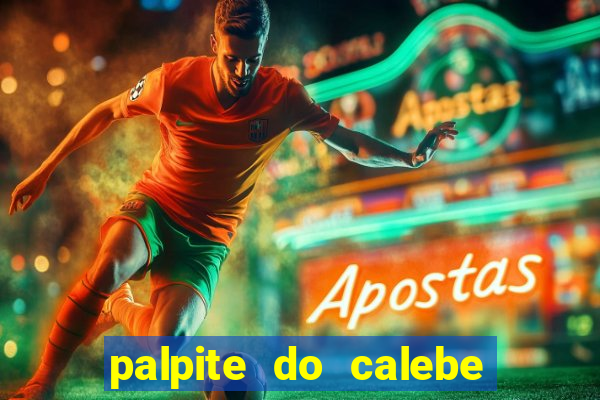 palpite do calebe para hoje