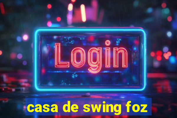 casa de swing foz