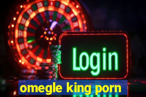 omegle king porn