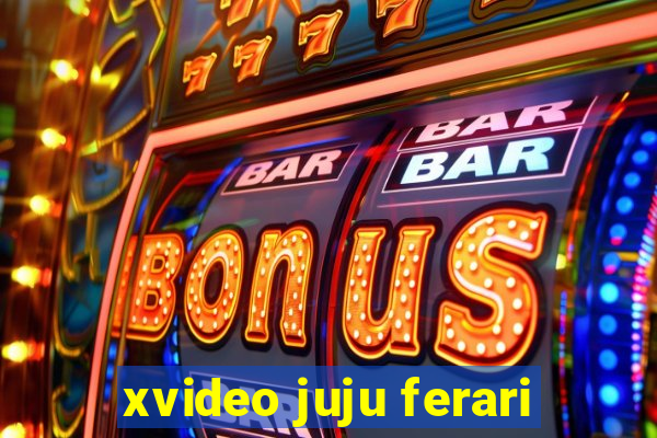 xvideo juju ferari