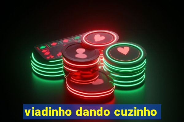 viadinho dando cuzinho