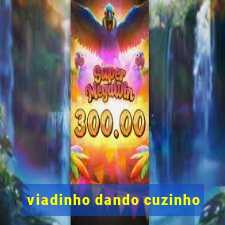 viadinho dando cuzinho