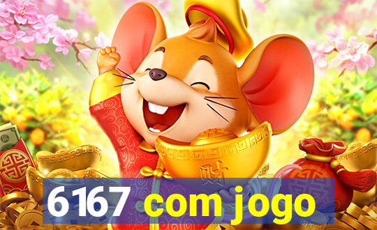 6167 com jogo