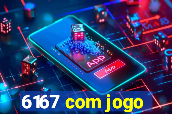 6167 com jogo